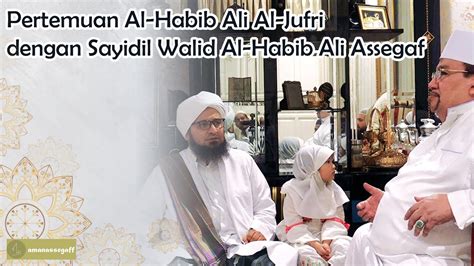 Pertemuan Al Habib Ali Al Jufri Dan Sayyidil Walid Al Habib Ali Assegaf Youtube