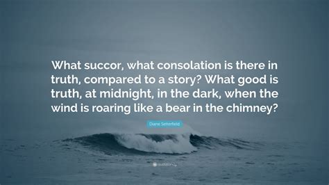 Diane Setterfield Quote What Succor What Consolation Is There In