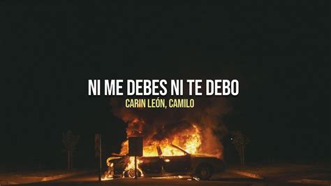 Ni Me Debes Ni Te Debo Carin Le N Camilo Letra Youtube