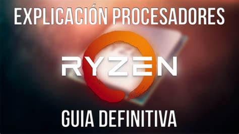 Explicación Procesadores Amd Ryzen 3 5 7 [guía Definitiva] Deak Mobo Youtube