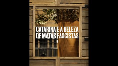 Behind The Scenes Catarina E A Beleza De Matar Fascistas Youtube