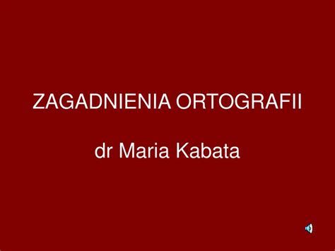 Ppt Zagadnienia Ortografii Dr Maria Kabata Powerpoint Presentation