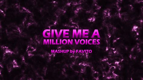 Give Me A Million Voices Give Me Everything X Million Voices Mashup