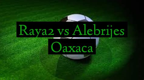 Raya2 Vs Alebrijes Oaxaca Football Fixed Predictions Fixed Matches