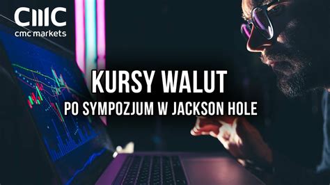 Kursy Walut Po Sympozjum W Jackson Hole A Przed NFP CDA