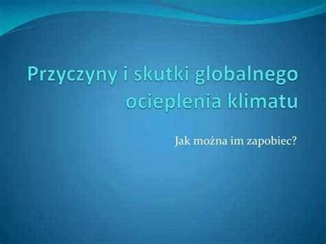 Ppt Przyczyny I Skutki Globalnego Ocieplenia Klimatu Powerpoint