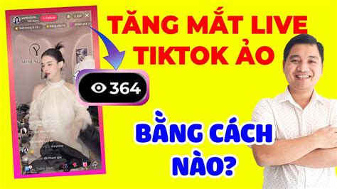 CÁch TĂng MẮt Livestream Tiktok Ảo BÍ MẬt GiÚp Livestream Tiktok ĐƯỢc