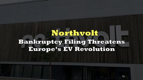 Northvolt S Bankruptcy Filing Threatens Europes EV Revolution The