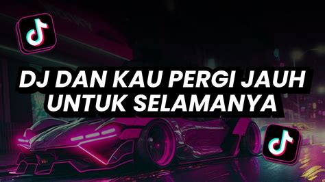 DJ DAN KAU PERGI JAUH UNTUK SELAMANYA TANPA PESAN TERAKHIR REMIX KYLA