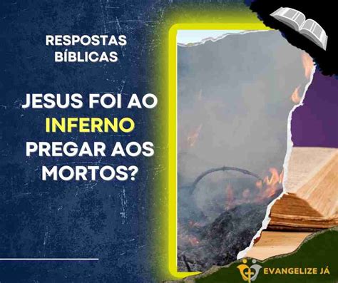 Jesus foi ao inferno pregar aos mortos Evangelize Já