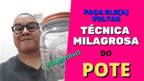 FAÇA ELE A VOLTAR TÉCNICA PODEROSA DO POTE YouTube