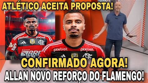 Fechou Atl Tico Aceita Proposta Allan Novo Refor O Do Flamengo