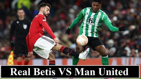 ROTATE Real Betis VS Man United Match Preview YouTube