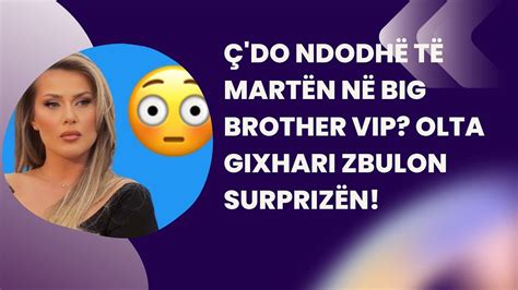 Do Ndodh T Mart N N Big Brother Vip Olta Gixhari Zbulon Surpriz N