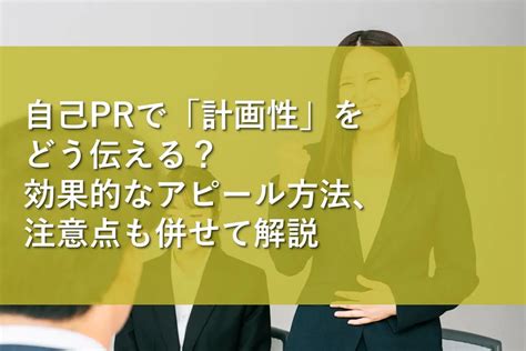 自己prで「計画性」をどう伝える？効果的なアピール方法、注意点も併せて解説