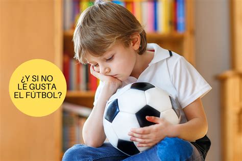 A mi hijo no le gusta jugar al fútbol