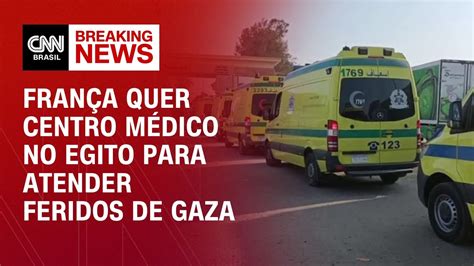 Fran A Quer Centro M Dico No Egito Para Atender Feridos De Gaza Cnn