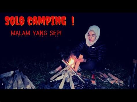 SOLO CAMPING BERMALAM SENDIRIAN DAN MEMBUAT API UNGGUN DI TENGAH