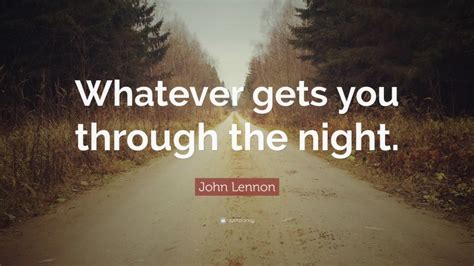 John Lennon Quote Whatever Gets You Through The Night