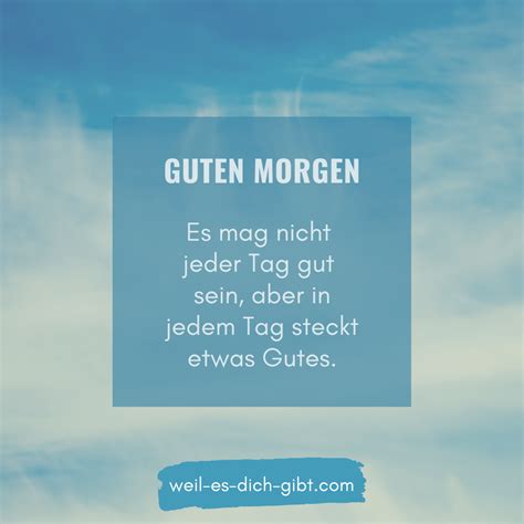 Guten Morgen Es Mag Nicht Jeder Tag Gut Sein Aber In Jedem Tag Steckt