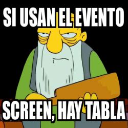 Meme Personalizado Si Usan El Evento SCREEN Hay Tabla 33339580