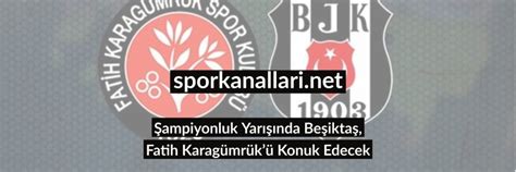 Ampiyonluk Yar Nda Be Ikta Fatih Karag Mr K Konuk Edecek Spor