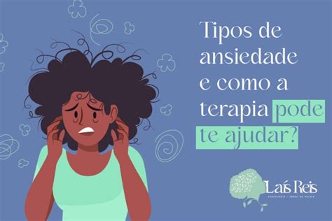 Tipos De Ansiedade E Como A Terapia Cognitiva Comportamental Pode