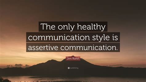 Jim Rohn Quote The Only Healthy Communication Style Is Assertive