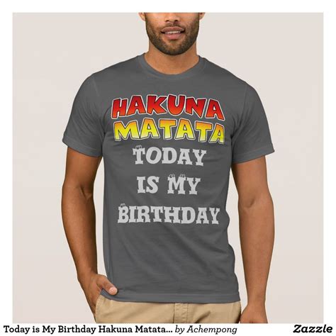 Today Is My Birthday Hakuna Matata Tee Shirt Zazzle Shirts Today