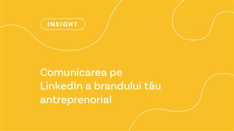 Lucruri Despre Comunicarea Pe Linkedin A Brandului T U Antreprenorial