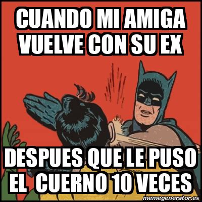 Meme Batman Slaps Robin CUANDO MI AMIGA VUELVE CON SU EX DESPUES QUE