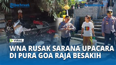 Viral WNA Asal Korsel Rusak Sarana Upacara Di Pura Goa Raja Besakih