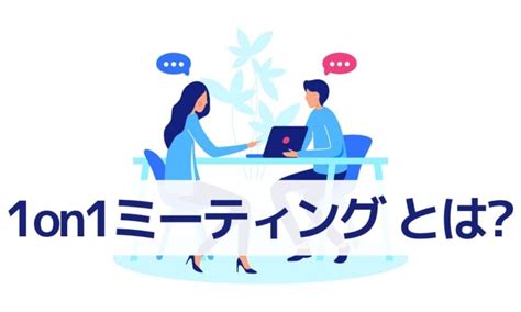 1on1ミーティングとは？方法も踏まえて解説 採用係長の採用アカデミー