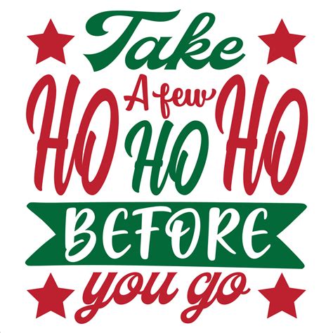 Take A Few Ho Ho Ho Before You Go Merry Christmas Shirt Print Template