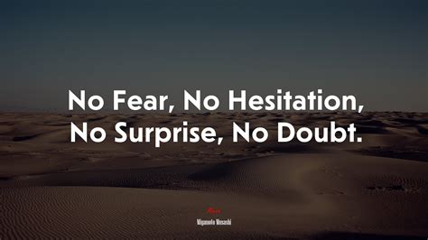 No Fear No Hesitation No Surprise No Doubt Miyamoto Musashi Quote