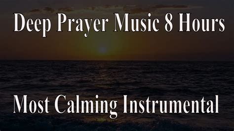 Deep Prayer Music 8 Hour 8 Hours Christian Music The Most Calming