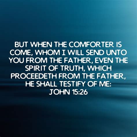 John 1526 But When The Comforter Is Come Whom I Will Send Unto You