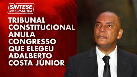 Tribunal Constitucional Anula Congresso Que Elegeu Adalberto Costa