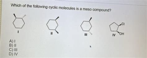 Solved Which Of The Following Cyclic Molecules Is A Meso