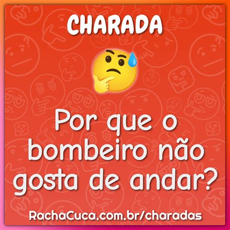 Porque O Bombeiro Não Gosta De Andar - Por que o bombeiro não gosta de andar? - Charada e Resposta - Racha Cuca