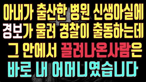 실화충격사연 아내가 출산한 병원 신생아실에 경보가울려 경찰이출동하는데 그안에서 끌려나온사람은 바로 내어머니였습니다우리사는