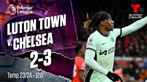 Highlights And Goles Luton Town V Chelsea 2 3 Premier League