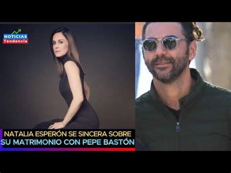 Natalia Esper N Se Sincera Sobre Su Matrimonio Con Pepe Bast N No Hubo