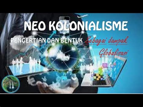 NEO KOLONIALISME Pengertian Bentuk SEBAGAI DAMPAK GLOBALISASI YouTube