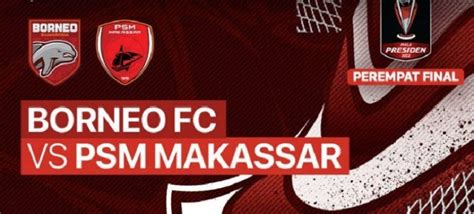 Perempat Final Piala Presiden Borneo Fc Vs Psm Makassar Cek Link