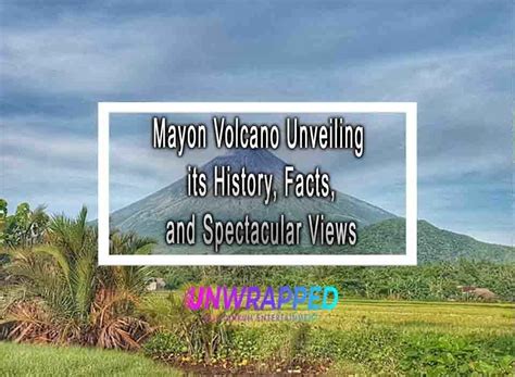 Mayon Volcano Unveiling its History, Facts, and Spectacular Views