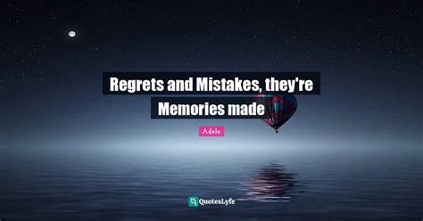 Regrets And Mistakes Theyre Memories Made Quote By Adele Quoteslyfe