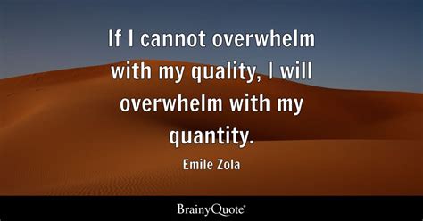 If I cannot overwhelm with my quality, I will overwhelm with my ...