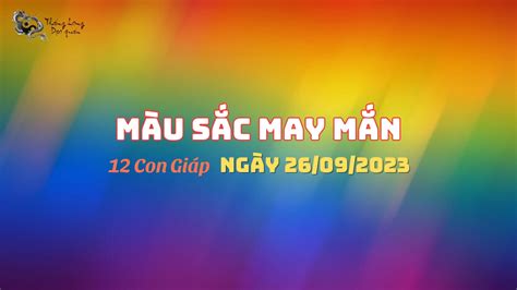 Bật mí màu sắc đem lại may mắn tài lộc cho 12 con giáp ngày 26 9 2023