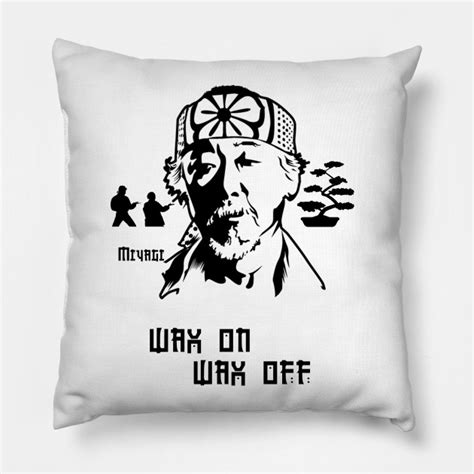 Miyagi wax on wax off. - Miyagi - Pillow | TeePublic